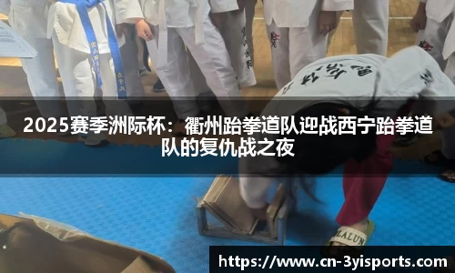 2025赛季洲际杯：衢州跆拳道队迎战西宁跆拳道队的复仇战之夜